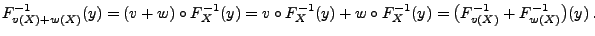 $\displaystyle F^{-1}_{v(X)+w(X)}(y)=(v+w)\circ F^{-1}_X(y)=v\circ
F^{-1}_X(y)+w\circ
F^{-1}_X(y)=\bigl(F^{-1}_{v(X)}+F^{-1}_{w(X)}\bigr)(y)\,.
$