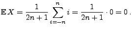 $\displaystyle {\mathbb{E}\,}X=\frac{1}{2n+1}\sum ^{n}_{i=-n}i
=\frac{1}{2n+1}\cdot 0=0\,.
$