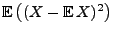 $ {\mathbb{E}\,}\bigl((X-{\mathbb{E}\,}X)^2\bigr)$