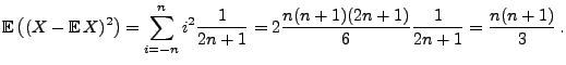 $\displaystyle {\mathbb{E}\,}\bigl((X-{\mathbb{E}\,}X)^2\bigr)=\sum\limits _{i=-...
...i^2\frac{1}{2n+1}
= 2\frac{n(n+1)(2n+1)}{6}\frac{1}{2n+1}
=\frac{n(n+1)}{3}\,.
$