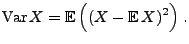 $\displaystyle {\rm Var\,}X={\mathbb{E}\,}\Bigl((X-{\mathbb{E}\,}X)^2\Bigr)\;.$