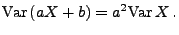 $\displaystyle {\rm Var\,}(aX+b)=a^2{\rm Var\,}X\,.$