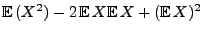 $\displaystyle {\mathbb{E}\,}(X^2)-2\,{\mathbb{E}\,}X{\mathbb{E}\,}X+({\mathbb{E}\,}
X)^2$