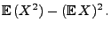 $\displaystyle {\mathbb{E}\,}(X^2)-({\mathbb{E}\,}X)^2\,.$