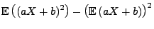 $\displaystyle {\mathbb{E}\,}\bigl((aX+b)^2\bigr)-\bigl({\mathbb{E}\,}(aX+b)\bigr)^2$