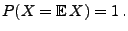 $\displaystyle P(X={\mathbb{E}\,}X)=1\,.$