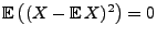 $ {\mathbb{E}\,}\bigl((X-{\mathbb{E}\,}X)^2\bigr)=0$