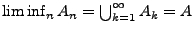 $ \liminf_n
A_n=\bigcup\nolimits_{k=1}^\infty A_k=A$