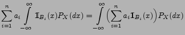 $\displaystyle \sum\limits_{i=1}^n a_i
\int\limits_{-\infty}^\infty{1\hspace{-1m...
...nfty\Bigl(\sum\limits_{i=1}^n a_i {1\hspace{-1mm}{\rm I}}_{B_i}(x)\Bigr)P_X(dx)$