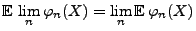 $\displaystyle {\mathbb{E}\,}\lim\limits_n\varphi_n(X) = \lim\limits_n{\mathbb{E}\,}\varphi_n(X)$