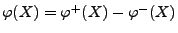 $ \varphi(X)=\varphi^+(X)-\varphi^-(X)$