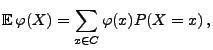 $\displaystyle {\mathbb{E}\,}\varphi(X)=\sum\limits _{x\in C}\varphi(x)P(X=x)\,,$