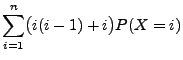 $\displaystyle \sum_{i=1}^n \bigl(i(i-1)+i\bigr)P(X=i)$