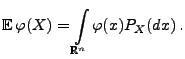 $\displaystyle {\mathbb{E}\,}\varphi(X)= \int\limits_{\mathbb{R}^n}\varphi(x)P_X(dx)\,.$