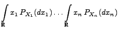 $\displaystyle \int\limits_{\mathbb{R}} x_1\, P_{X_1}(dx_1)\ldots\int\limits_{\mathbb{R}}
x_n\,P_{X_n}(dx_n)$