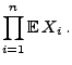 $\displaystyle \prod\limits^n_{i=1}{\mathbb{E}\,}X_i \,.$