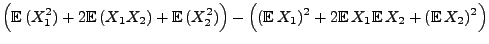 $\displaystyle \Bigl({\mathbb{E}\,}(X_1^2)+2{\mathbb{E}\,}(X_1X_2)+{\mathbb{E}\,...
...hbb{E}\,}X_1)^2+2{\mathbb{E}\,}X_1{\mathbb{E}\,}X_2+({\mathbb{E}\,}X_2)^2\Bigr)$