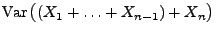 $\displaystyle {\rm Var\,}\bigl((X_1+\ldots+X_{n-1})+X_n\bigr)$