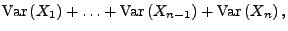 $\displaystyle {\rm Var\,}(X_1)+\ldots+{\rm Var\,}(X_{n-1})+{\rm Var\,}(X_n)\,,$