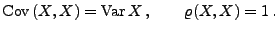 $\displaystyle {\rm Cov\,}(X,X)={\rm Var\,}X\,,\qquad \varrho(X,X)=1\,.$