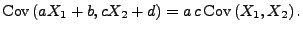 $\displaystyle {\rm Cov\,}(aX_1+b,cX_2+d)=a\,c\,{\rm Cov\,}(X_1,X_2)\,.$