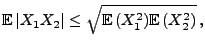$\displaystyle {\mathbb{E}\,}\vert X_1 X_2\vert\leq \sqrt{{\mathbb{E}\,}(X_1^2){\mathbb{E}\,}(X_2^2)}\,,$