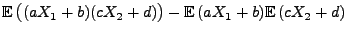 $\displaystyle {\mathbb{E}\,}\bigl((aX_1+b)(cX_2+d)\bigr)-{\mathbb{E}\,}(aX_1+b){\mathbb{E}\,}(cX_2+d)$