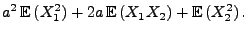 $\displaystyle a^2\,{\mathbb{E}\,}(X_1^2)+2a\,{\mathbb{E}\,}(X_1X_2)+{\mathbb{E}\,}(X_2^2)\,.$