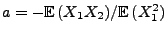 $ a=-{\mathbb{E}\,}(X_1X_2)/{\mathbb{E}\,}(X_1^2)$