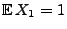 $ {\mathbb{E}\,}X_1=1$