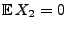 $ {\mathbb{E}\,}X_2=0$