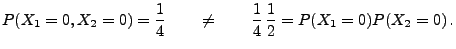 $\displaystyle P(X_1=0,X_2=0)=\frac{1}{4}\qquad\not=\qquad
\frac{1}{4}\,\frac{1}{2}=P(X_1=0)P(X_2=0)\,.
$