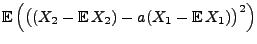 $\displaystyle {\mathbb{E}\,}\Bigl(\bigl((X_2-{\mathbb{E}\,}X_2)-a(X_1-{\mathbb{E}\,}
X_1)\bigr)^2\Bigr)$