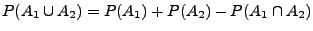 $ P(A_{1}\cup A_{2})=P(A_{1})+P(A_{2})-P(A_{1}\cap A_{2})$