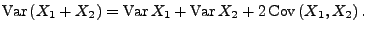 $\displaystyle {\rm Var\,}(X_1+X_2)={\rm Var\,}X_1+{\rm Var\,}X_2+2\,{\rm Cov\,}(X_1,X_2)\,.$