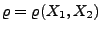 $ \varrho=\varrho(X_1,X_2)$