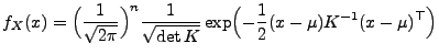 $\displaystyle f_X(x)=\Bigl(\frac{1}{\sqrt{2\pi}}\Bigr)^n \frac{1}{\sqrt{\det K}}\exp\Bigl(-\frac{1}{2}(x-\mu) K^{-1}(x-\mu)^\top\Bigr)$