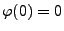 $ \varphi(0)=0$