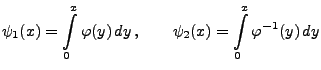 $\displaystyle \psi_1(x)=\int\limits_0^x\varphi(y)\, dy\,,\qquad
\psi_2(x)=\int\limits_0^x\varphi^{-1}(y)\, dy
$