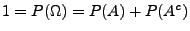 $ 1=P(\Omega )
=P(A)+P(A^c)$