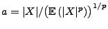 $ a=\vert X\vert/\bigl({\mathbb{E}\,}(\vert X\vert^p)\bigr)^{1/p}$