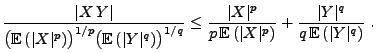 $\displaystyle \frac{\vert X\,Y\vert}{\bigl({\mathbb{E}\,}(\vert X\vert^p)\bigr)...
...}(\vert X\vert^p)}+\frac{\vert Y\vert^q}{q\,{\mathbb{E}\,}(\vert Y\vert^q)}\;.
$