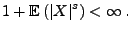 $\displaystyle 1+{\mathbb{E}\,}(\vert X\vert^s)<\infty\,.$