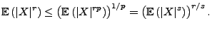 $\displaystyle {\mathbb{E}\,}(\vert X\vert^r)\le\bigl({\mathbb{E}\,}(\vert X\vert^{rp})\bigr)^{1/p}=\bigl({\mathbb{E}\,}(\vert X\vert^s)\bigr)^{r/s}\,.
$