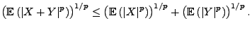 $\displaystyle \bigl({\mathbb{E}\,}(\vert X+Y\vert^p)\bigr)^{1/p}\le\bigl({\math...
...vert X\vert^p)\bigr)^{1/p} +\bigl({\mathbb{E}\,}(\vert Y\vert^p)\bigr)^{1/p}\,.$