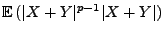 $\displaystyle {\mathbb{E}\,}(\vert X+Y\vert^{p-1}\vert X+Y\vert)$