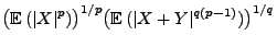 $\displaystyle \bigl({\mathbb{E}\,}(\vert X\vert^p)\bigr)^{1/p}\bigl({\mathbb{E}\,}(\vert X+Y\vert^{q(p-1)})\bigr)^{1/q}$