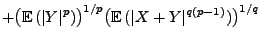 $\displaystyle +\bigl({\mathbb{E}\,}(\vert Y\vert^p)\bigr)^{1/p}\bigl({\mathbb{E}\,}(\vert X+Y\vert^{q(p-1)})\bigr)^{1/q}$