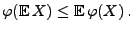 $\displaystyle \varphi({\mathbb{E}\,}X)\le {\mathbb{E}\,}\varphi(X)\,.$