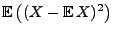 $\displaystyle {\mathbb{E}\,}\bigl((X-{\mathbb{E}\,}X)^2\bigr)$